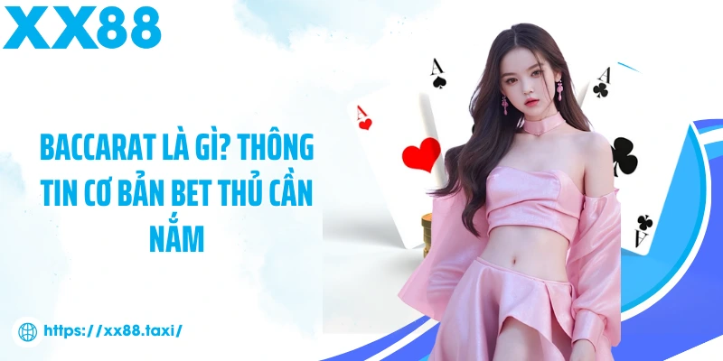 Baccarat là gì? Thông tin cơ bản bet thủ cần nắm