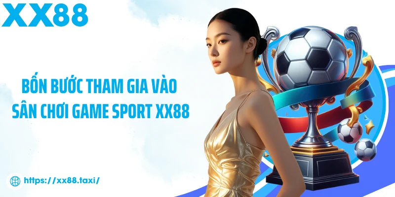 Bốn bước tham gia vào sân chơi game sport XX88