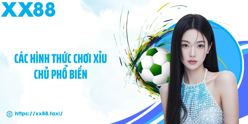 Các hình thức chơi Xỉu Chủ phổ biến