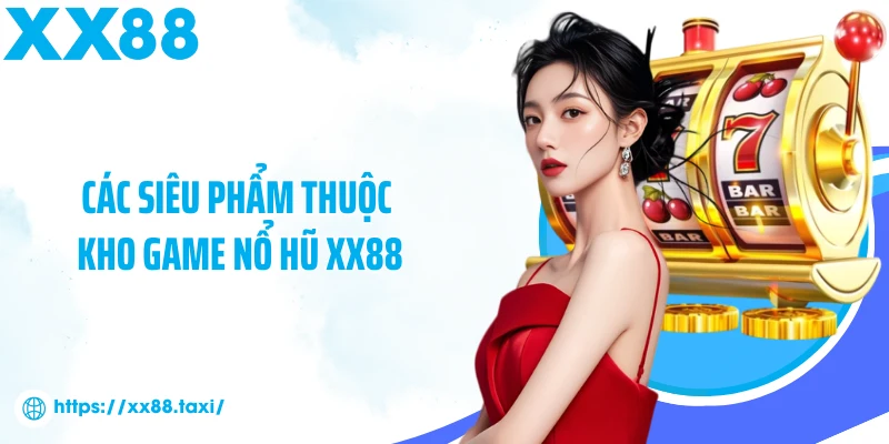 Các siêu phẩm thuộc kho game nổ hũ XX88