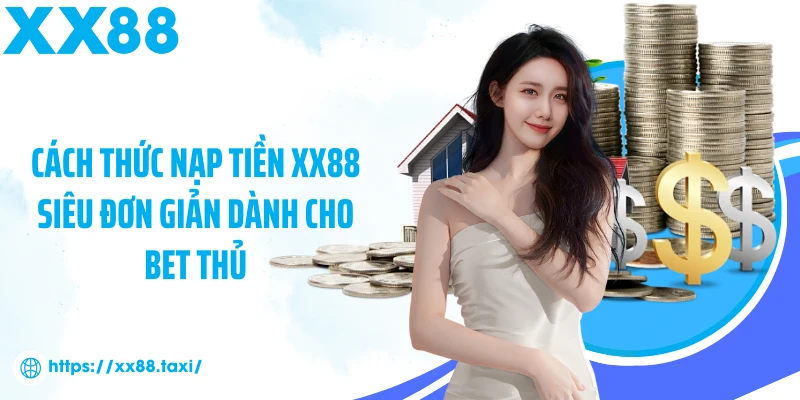 Cách thức nạp tiền XX88 siêu đơn giản dành cho bet thủ