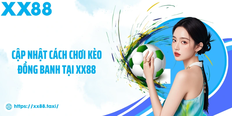 Cập nhật cách chơi kèo đồng banh tại XX88