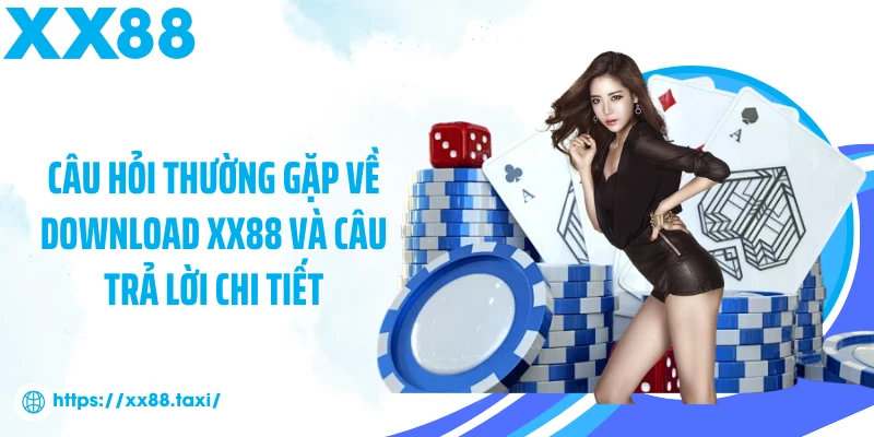 Câu hỏi thường gặp về download XX88 và câu trả lời chi tiết