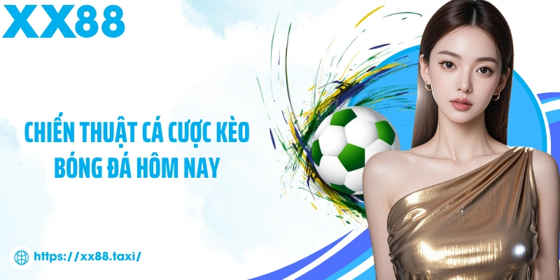 Chiến thuật cá cược kèo bóng đá hôm nay