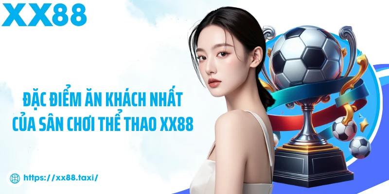 Đặc điểm ăn khách nhất của sân chơi thể thao XX88