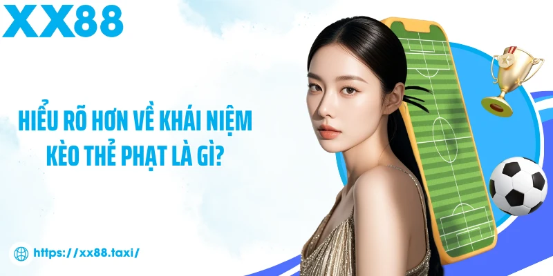 Hiểu rõ hơn về khái niệm kèo thẻ phạt là gì?