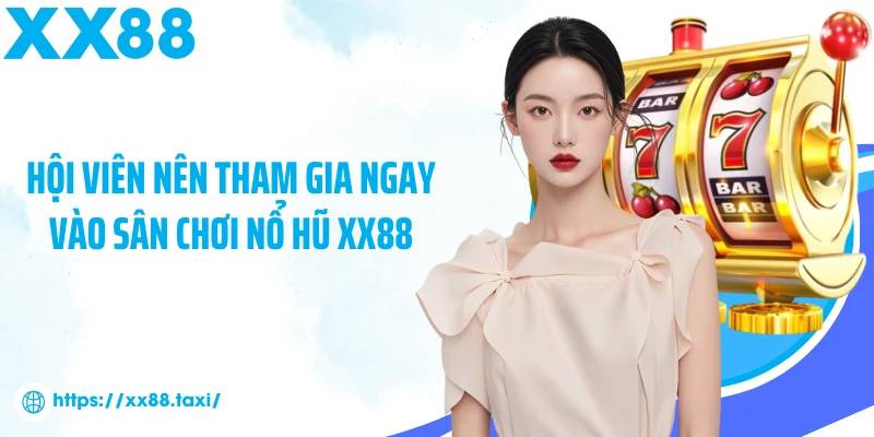 Hội viên nên tham gia ngay vào sân chơi nổ hũ XX88