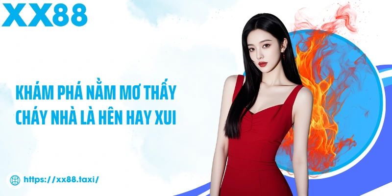 Khám phá nằm mơ thấy cháy nhà là hên hay xui