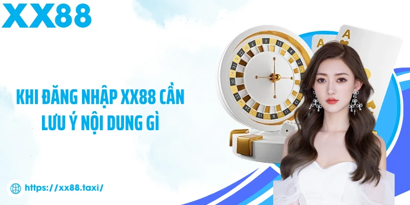 Khi đăng nhập XX88 cần lưu ý nội dung gì