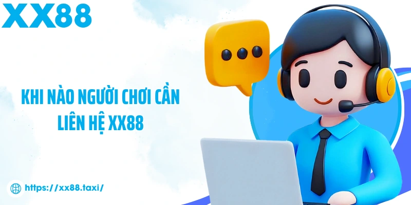 Khi nào người chơi cần liên hệ XX88