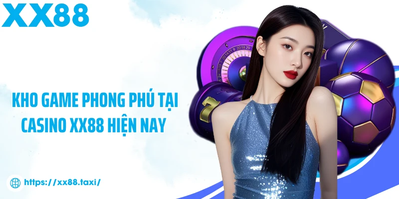 Kho game phong phú tại casino XX88 hiện nay 