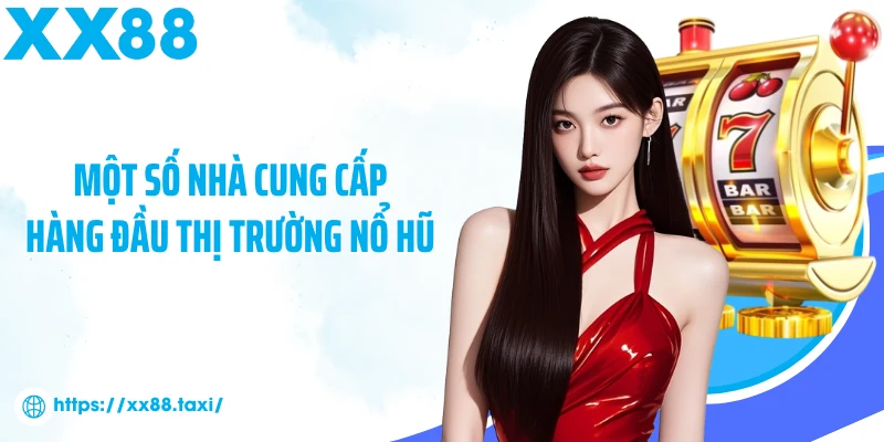 Một số nhà cung cấp hàng đầu thị trường nổ hũ 