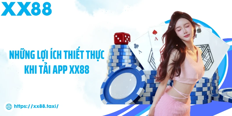 Những lợi ích thiết thực khi tải app XX88