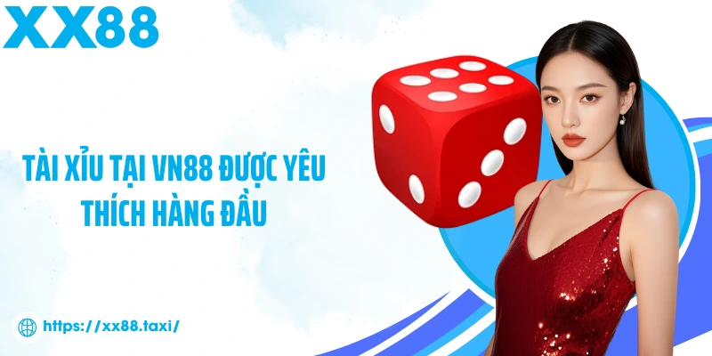 Tài Xỉu tại VN88 được yêu thích hàng đầu