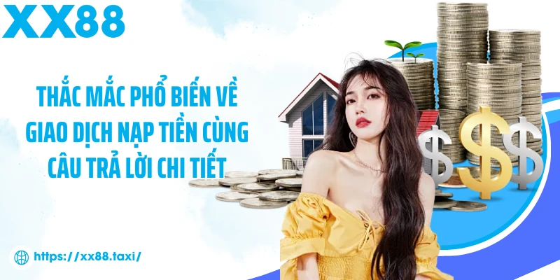 Thắc mắc phổ biến về giao dịch nạp tiền cùng câu trả lời chi tiết