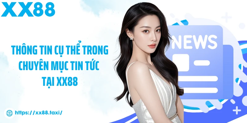 Thông tin cụ thể trong chuyên mục tin tức tại XX88