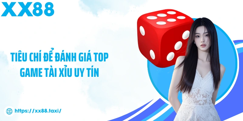 Tiêu chí để đánh giá top game Tài Xỉu uy tín