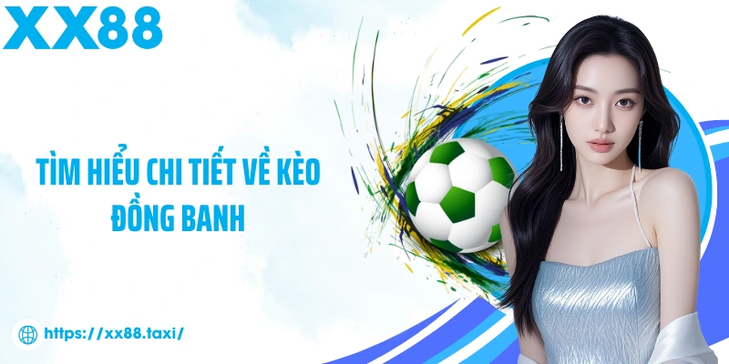 Tìm hiểu chi tiết về kèo đồng banh